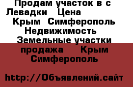 Продам участок в с. Левадки › Цена ­ 700 000 - Крым, Симферополь Недвижимость » Земельные участки продажа   . Крым,Симферополь